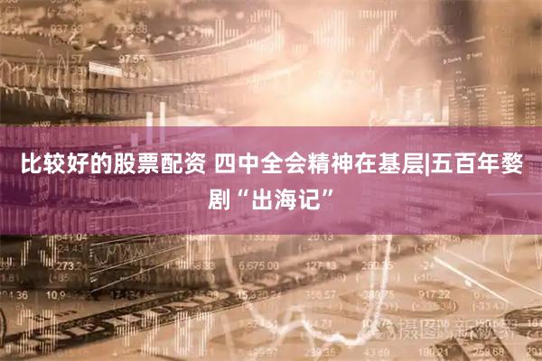 比较好的股票配资 四中全会精神在基层|五百年婺剧“出海记”